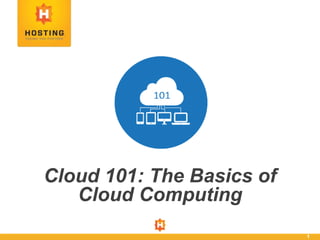 1
Cloud 101: The Basics of
Cloud Computing
 
