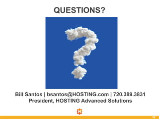 Bill Santos | bsantos@HOSTING.com | 720.389.3831
President, HOSTING Advanced Solutions
32
QUESTIONS?
 