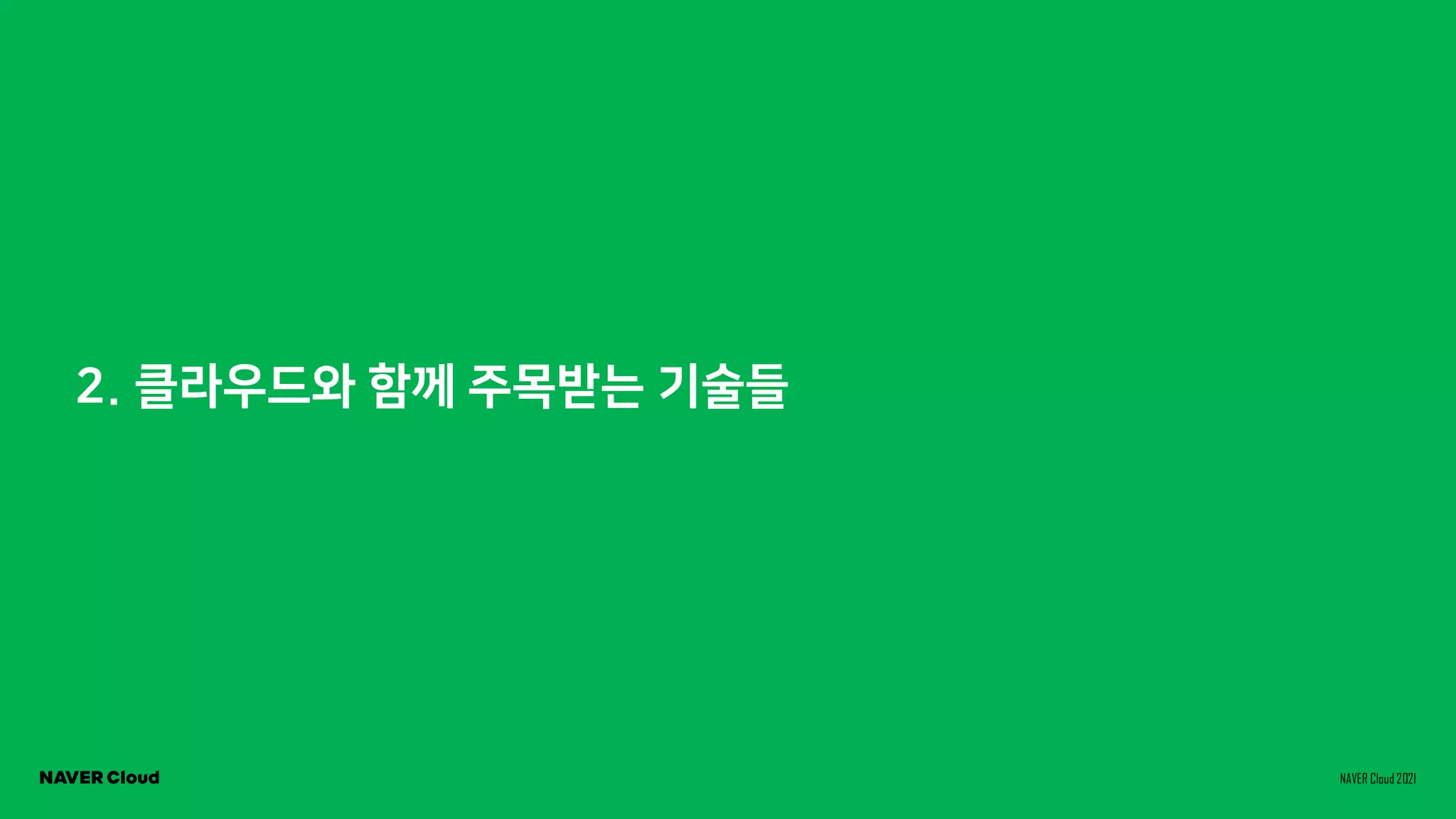 NAVER Cloud 2021
2. 클라우드와 함께 주목받는 기술들
 