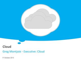 Cloud
Greg Montjoie - Executive: Cloud
17 October 2013

 