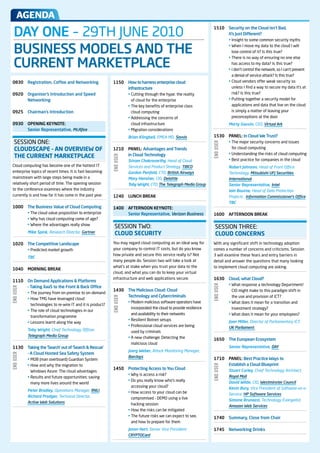 aGEnda
     DAY ONE –	29TH	JUNE	2010                                                                                             	
                                                                                                                              1510       Security on the Cloud isn’t Bad,
                                                                                                                                         It’s Just Different?
                                                                                                                              	          •		nsight	to	some	common	security	myths
                                                                                                                                           I


     BUSINESS MODELS AND THE                                                                                                  	          •		 hen	I	move	my	data	to	the	cloud	I	will	
                                                                                                                                           W
                                                                                                                                          lose	control	of	it?	Is	this	true?


     CURRENT MARKETPLACE
                                                                                                                              	          •		 here	is	no	way	of	ensuring	no	one	else	
                                                                                                                                           T
                                                                                                                                          has	access	to	my	data?	Is	this	true?
                                                                                                                              	          •			don’t	control	the	network,	so	I	can’t	prevent	
                                                                                                                                           I
                                                                                                                                          a	denial	of	service	attack?	Is	this	true?
 0830	 Registration, Coffee and Networking                   1150       How to harness enterprise cloud                       	          •		 loud	vendors	offer	weak	security	so	
                                                                                                                                           C
                                                                        infrastructure                                                     unless	I	find	a	way	to	secure	my	data	it’s	at	
 0920	 	 rganiser’s Introduction and Speed
       O                                                     	          •		 utting	through	the	hype:	the	reality	
                                                                          C                                                                risk?	Is	this	true?
       Networking                                                        of	cloud	for	the	enterprise                          	          •		 utting	together	a	security	model	for	
                                                                                                                                           P
                                                             	          •		 he	key	benefits	of	enterprise	class	
                                                                          T                                                                applications	and	data	that	live	on	the	cloud	
 0925	 Chairman’s Introduction                                           cloud	computing                                                   is	simply	a	matter	of	leaving	your	
                                                             	          •		 ddressing	the	concerns	of	
                                                                          A                                                                preconceptions	at	the	door
 0930		 OPENING KEYNOTE:                                                 cloud	infrastructure                                 	          Marty	Gauvin,	CEO, Virtual	Ark
        Senior Representative, McAfee                        	          •	Migration	considerations
 	                                                           	          Brian	Klingbeil,	EMEA MD, Savvis                      1530       PaNEL: In Cloud We Trust?
 	SESSION	ONE:                                                                                                                	          •		 he	major	security	concerns	and	issues	
                                                                                                                                           T




                                                                                                                              END USER
  CLOUDSCAPE – AN OVERVIEW OF                                1210       PaNEL: advantages and Trends                                      for	cloud	computing
                                                                        in Cloud Technology                                   	          •		 nderstanding	the	risks	of	cloud	computing
                                                                                                                                           U
  THE CURRENT MARKETPLACE
                                                             END USER




                                                             	          S
                                                                        	 riram	Chakravarthy,	Head of Cloud                   	          •		 est	practice	for	companies	in	the	cloud
                                                                                                                                           B
 Cloud	computing	has	become	one	of	the	hottest	IT	                      Services and Product Strategy, TIBCO                  	          R
                                                                                                                                         	 obert	Johnson,	Head of Front Office
 enterprise	topics	of	recent	times.	It	is	fast	becoming	     	          Gordon	Penfold,	CTO, British	Airways	                            Technology, Mitsubishi	UFJ	Securities	
 mainstream	with	large	steps	being	made	in	a	                	          Mary	Hensher,	CIO, Deloitte	                                     International
 relatively	short	period	of	time.	The	opening	session	       	          T
                                                                        	 oby	Wright,	CTO, The	Telegraph	Media	Group          	          Senior	Representative, Intel
 to	the	conference	examines	where	the	industry	                                                                               	          I
                                                                                                                                         	ain	Bourne,	Head of Data Protection
 currently	is	and	how	far	it	has	come	in	the	past	year.      1240       LuNCH BREaK                                                      Projects , Information	Commissioner’s	Office
                                                                                                                              	          TBC	
 1000      The Business Value of Cloud Computing             1400       aFTERNOON KEYNOTE:
 	         •	The	cloud	value	proposition	to	enterprise	                 Senior Representative, Verizon	Business               1600       aFTERNOON BREaK
 	         •	Why	has	cloud	computing	come	of	age?	
 	         •	Where	the	advantages	really	show
                                                             	SESSION	TWO:                                                    	SESSION	THREE:
 	         Mike	Spink, Research Director, Gartner             CLOUD SECURITY                                                   CLOUD CONCERNS
 1020      The Competitive Landscape                         You	may	regard	cloud	computing	as	an	ideal	way	for	              With	any	significant	shift	in	technology	adoption	
 	         •	Predicted	market	growth                         your	company	to	control	IT	costs,	but	do	you	know	               comes	a	number	of	concerns	and	criticisms.	Session	
                                                             how	private	and	secure	this	service	really	is?	Not	              3	will	examine	these	fears	and	entry	barriers	in	
 	         TBC
                                                             many	people	do.	Session	two	will	take	a	look	at	                 detail	and	answer	the	questions	that	many	looking	
                                                             what’s	at	stake	when	you	trust	your	data	to	the	                 to	implement	cloud	computing	are	asking.		
 1040      MORNING BREaK
                                                             cloud,	and	what	you	can	do	to	keep	your	virtual	
                                                             infrastructure	and	web	applications	secure.                      1630       Cloud, what Cloud?
 1110      On Demand applications & Platforms
                                                                                                                              	          •		 hat	response	a	technology	Department/
                                                                                                                                           W
                                                                                                                              END USER




           – Taking XaaS to the Front & Back Office
END USER




                                                             1430       The Malicious Cloud: Cloud                                         CIO	might	make	to	this	paradigm	shift	in	
 	         •		 he	journey	from	on-premise	to	on-demand
             T
                                                                        Technology and Cybercriminals                                      the	use	and	provision	of	ICT?
                                                             END USER




 	         •		 ow	TMG	have	leveraged	cloud	
             H
                                                             	          •		 odern	malicious	software	operators	have	
                                                                          M                                                   	          •		 hat	does	it	mean	for	a	transition	and	
                                                                                                                                           W
             technologies	to	re-wire	IT	and	it	is	product?
                                                                          incorporated	the	cloud	to	provide	resilience	                    investment	strategy?
 	         •		 he	role	of	cloud	technologies	in	our	
             T
                                                                          and	availability	to	their	networks                  	          •		 hat	does	it	mean	for	your	employees?
                                                                                                                                           W
             transformation	programme
                                                             	          •	Resilient	Botnet	setups                             	          J
                                                                                                                                         	oan	Miller,	Director of Parliamentary ICT,
 	         •	Lessons	learnt	along	the	way
                                                             	          •		 rofessional	cloud	services	are	being	
                                                                          P                                                              UK	Parliament	
 	         T
           	 oby	Wright, Chief Technology Officer,                        used	by	criminals
           Telegraph	Media	Group                             	          •		 	new	challenge:	Detecting	the	
                                                                          A                                                   1650       The European Ecosystem
                                                                          malicious	cloud
 1130      Taking the ‘Search’ out of ‘Search & Rescue’                                                                       	          Senior	Representative,	DAY
                                                             	          	oerg	Weber,	Attack Monitoring Manager,
                                                                        J
           – a Cloud Hosted Sea Safety System
END USER




                                                                        Barclays                                              1710       PaNEL: Best Practice Ways to
 	         •	MOB	(man	overboard)	Guardian	System
 	         •		 ow	and	why	the	migration	to	
             H                                                                                                                           Establish a Cloud Blueprint
                                                                                                                              END USER




                                                             1450       Protecting access to You Cloud                        	          S
                                                                                                                                         	 tuart	Curley,	Chief Technology Architect,
             Windows	Azure:	The	cloud	advantages
                                                             	          •		 hy	is	access	a	risk?	
                                                                          W                                                              Royal	Mail
 	         •		 esults	and	future	opportunities:	saving	
             R
                                                             	          •		 o	you	really	know	who’s	really	
                                                                          D                                                   	          David	Wilde,	CIO, Westminster	Council	
             many	more	lives	around	the	world
                                                                          accessing	your	cloud?	                              	          K
                                                                                                                                         	 evin	Bury,	Vice President of Software-as-a-
 	         Peter	Bradley,	Operations Manager, RNLI           	          •		 ow	access	to	your	cloud	can	be	
                                                                          H                                                              Service, HP	Software	Services
 	         R
           	 ichard	Prodger,	Technical Director,                          compromised	-	DEMO	using	a	live		                   	          S
                                                                                                                                         	 imone	Brunozzi,	Technology Evangelist,
           Active	Web	Solutions                                           hacking	session	                                               Amazon	Web	Services
                                                             	          •		 ow	the	risks	can	be	mitigated
                                                                          H
                                                             	          •		 he	future	risks	we	can	expect	to	see,	
                                                                          T                                                   1740       Summary, Close from Chair
                                                                          and	how	to	prepare	for	them	
                                                             	          J
                                                                        	ason	Hart,	Senior Vice President                     1745       Networking Drinks
                                                                        CRYPTOCard
 