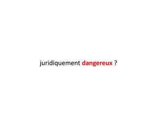juridiquement dangereux ?

 