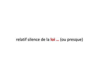 relatif silence de la loi … (ou presque)

 