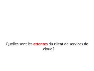Quelles sont les attentes du client de services de
cloud?

 