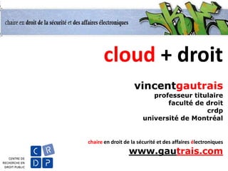 cloud + droit
vincentgautrais
professeur titulaire
faculté de droit
crdp
université de Montréal

chaire en droit de la sécurité et des affaires électroniques

www.gautrais.com

 