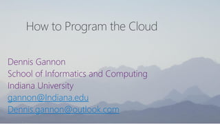 gannon@Indiana.edu
Dennis.gannon@outlook.com
 