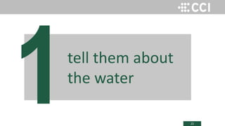 22
tell them about
the water
 