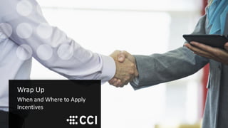 Wrap Up
When and Where to Apply
Incentives
 