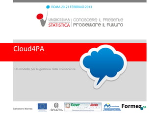 Cloud4PA

 Un modello per la gestione delle conoscenze




Salvatore Marras
 