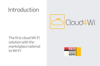 1
Introduction
The first cloud Wi-Fi
solution with the
marketplace tailored
to Wi-Fi
 