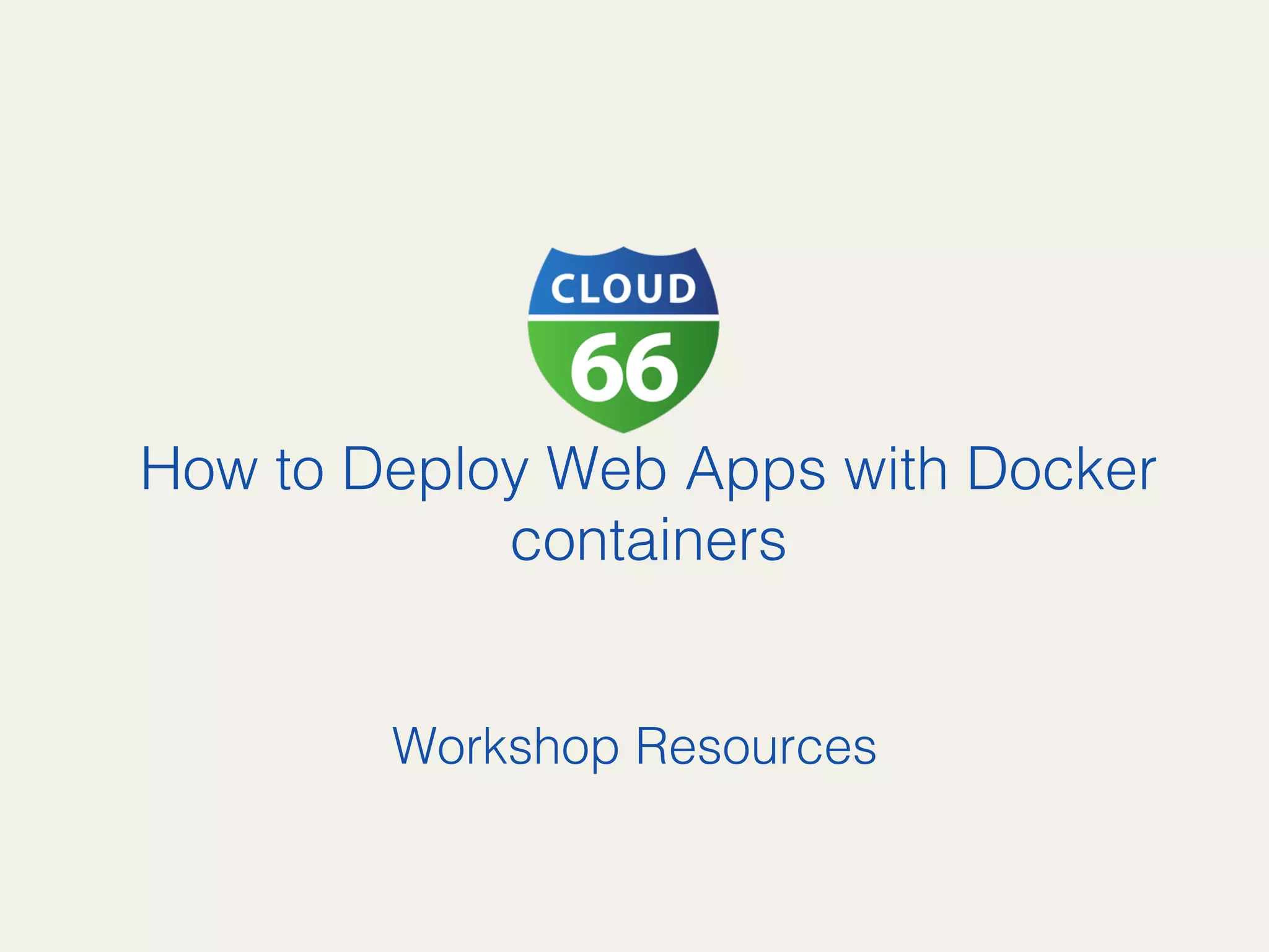 How to Deploy Web Apps with Docker
containers!
Workshop Resources!
 