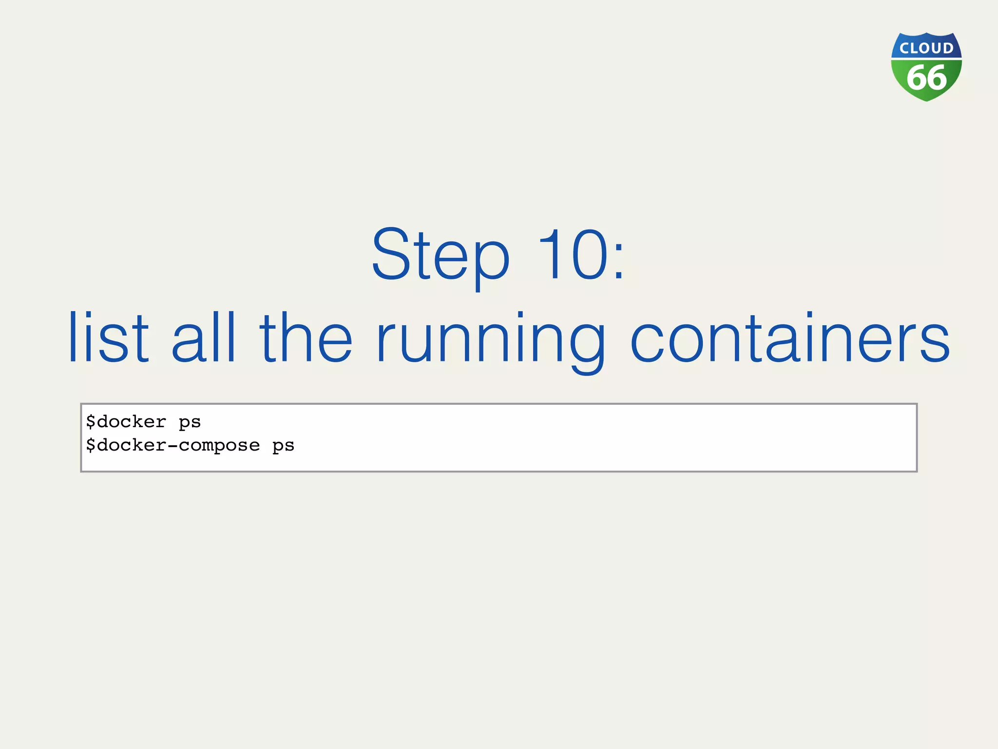Step 10:!
list all the running containers!
$docker ps
$docker-compose ps 
 