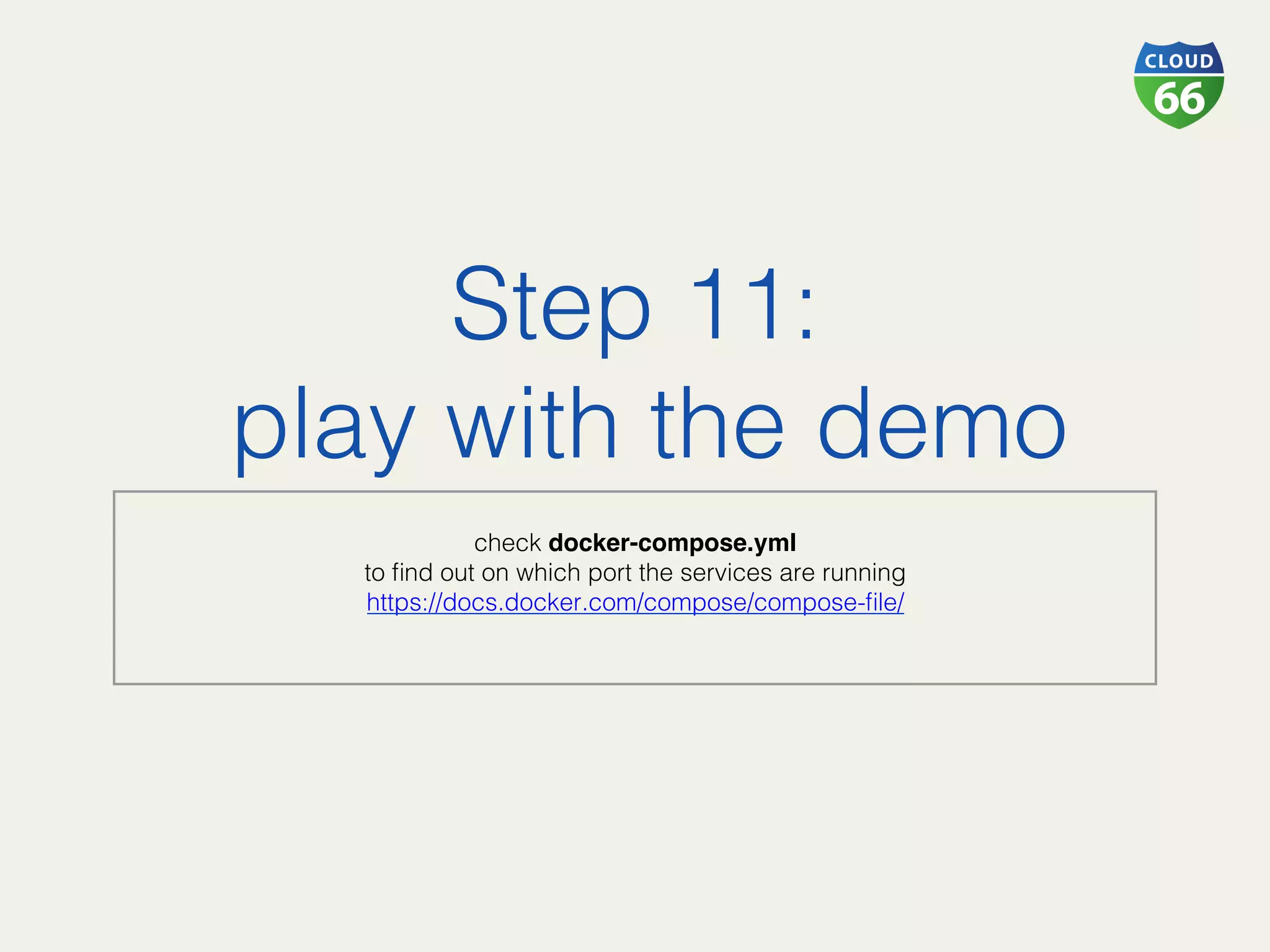 Step 11:!
play with the demo!
!
check docker-compose.yml
to ﬁnd out on which port the services are running!
https://docs.docker.com/compose/compose-ﬁle/!
 