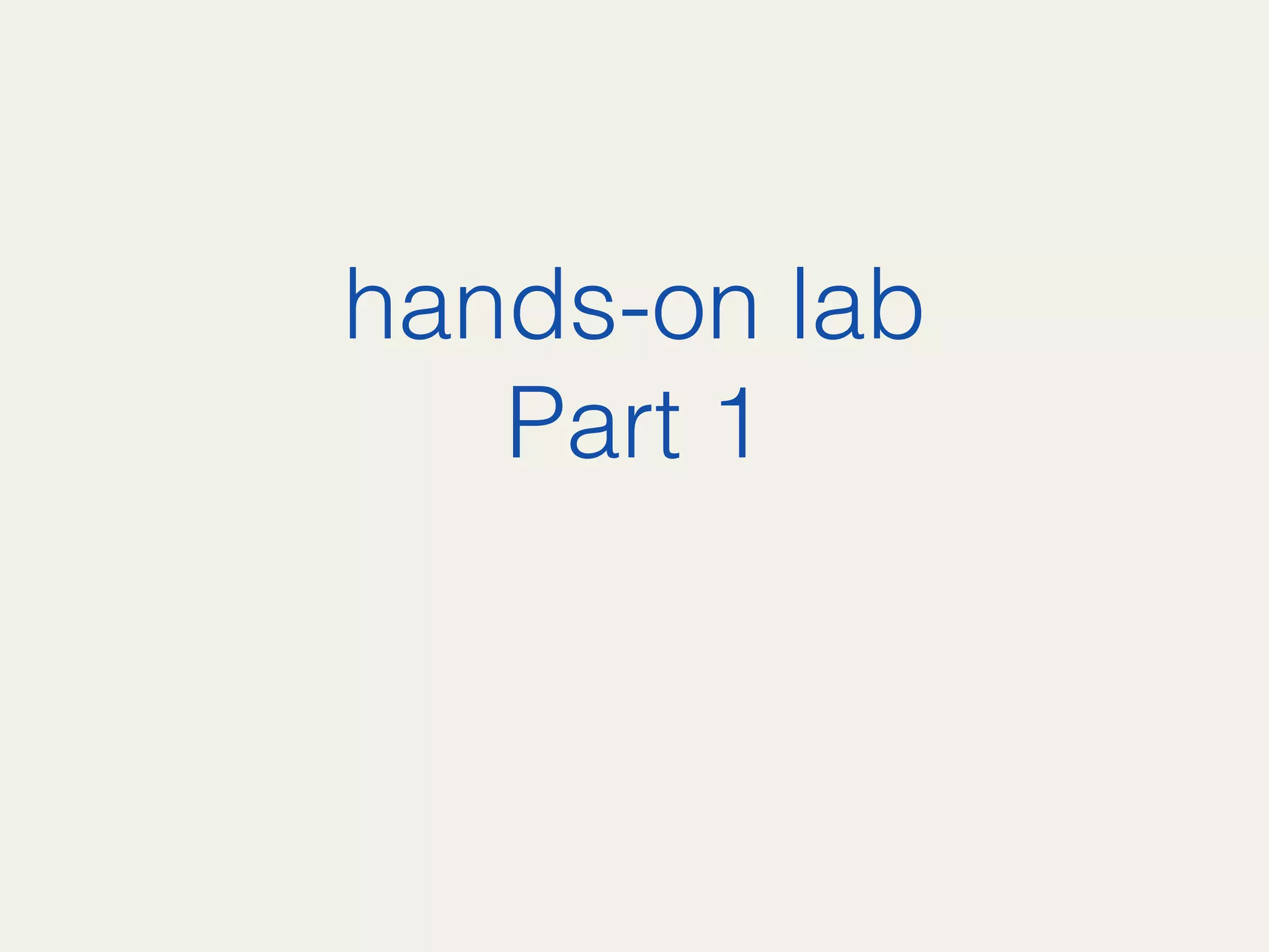 hands-on lab !
Part 1!
 