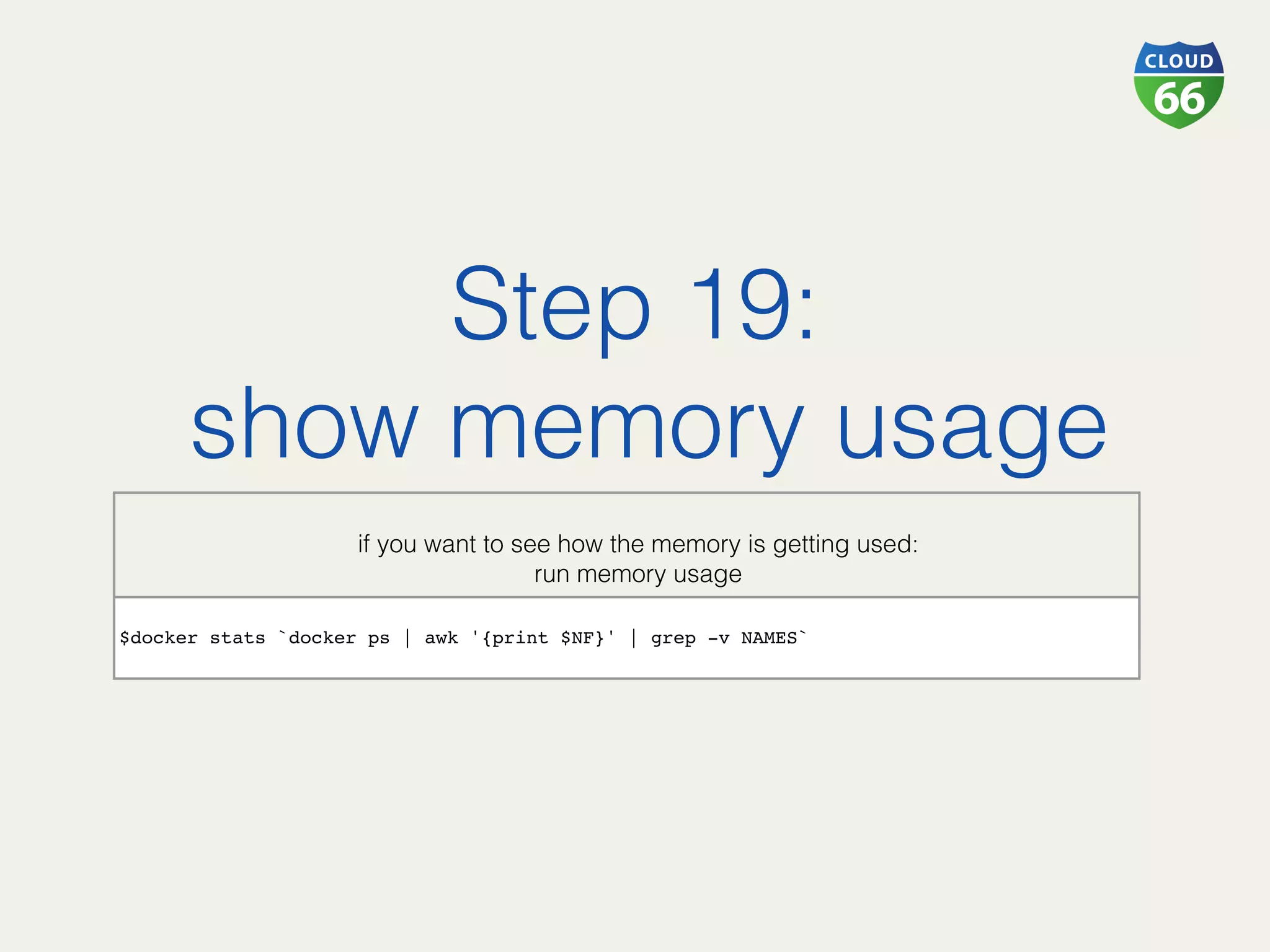 Step 19:!
show memory usage!
!
if you want to see how the memory is getting used:!
run memory usage!
!
!
!
!
!
!
!
 
$docker stats `docker ps | awk '{print $NF}' | grep -v NAMES`
 