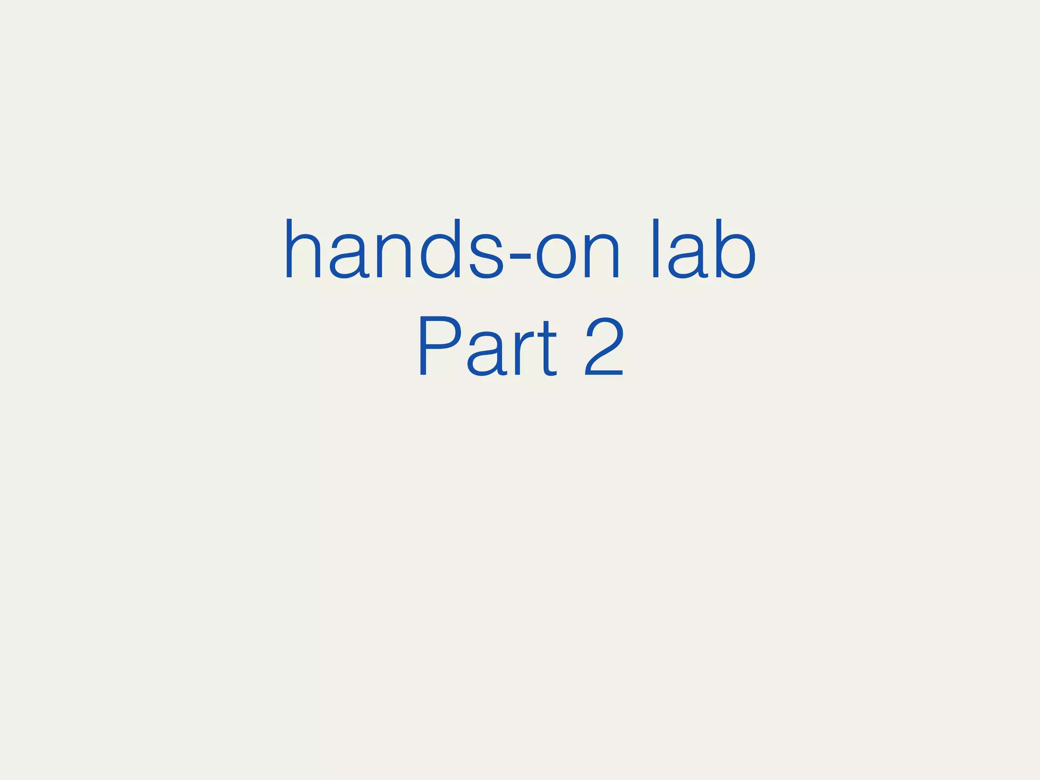 hands-on lab !
Part 2!
 