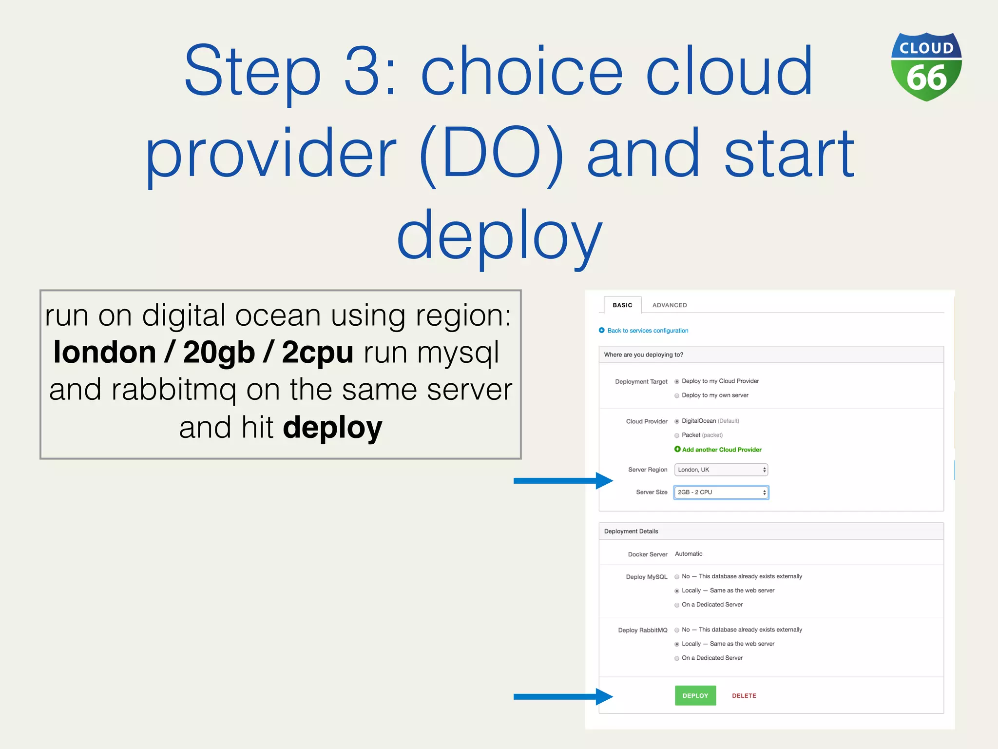 Step 3: choice cloud
provider (DO) and start
deploy!
run on digital ocean using region:
london / 20gb / 2cpu run mysql
and rabbitmq on the same server!
and hit deploy
 