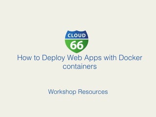 How to Deploy Web Apps with Docker
containers!
Workshop Resources!
 