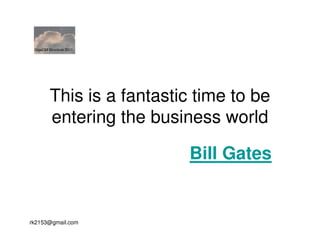 GigaOM Structure 2011




         This is a fantastic time to be
         entering the business world

                            Bill Gates


rk2153@gmail.com
 