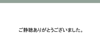 ご静聴ありがとうございました。
 