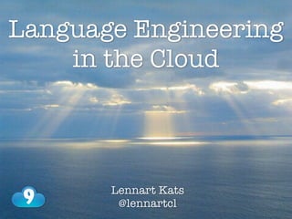 Language Engineering
    in the Cloud



       Lennart Kats
        @lennartcl
 