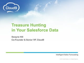 Treasure Hunting
                in Your Salesforce Data
                Swayne Hill
                Co-Founder & Senior V...