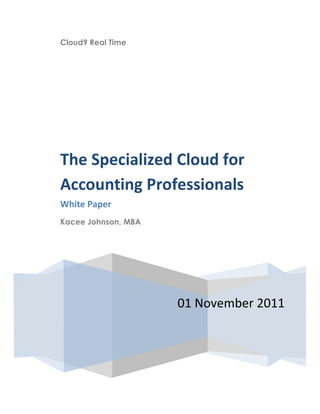 Cloud9 Real Time




The Specialized Cloud for
Accounting Professionals
White Paper
Kacee Johnson, MBA




                     01 November 2011
 