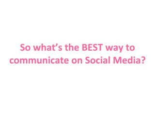 So what’s the BEST way to communicate on Social Media? 