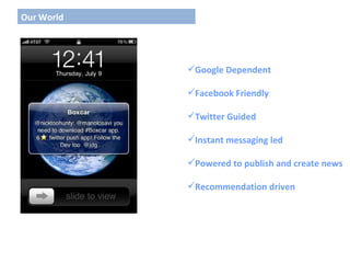 Our World  Google Dependent  Facebook Friendly  Twitter Guided  Instant messaging led  Powered to publish and create news  Recommendation driven 