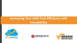 Increasing Your AWS Cost Efficiency with
Cloudability
 