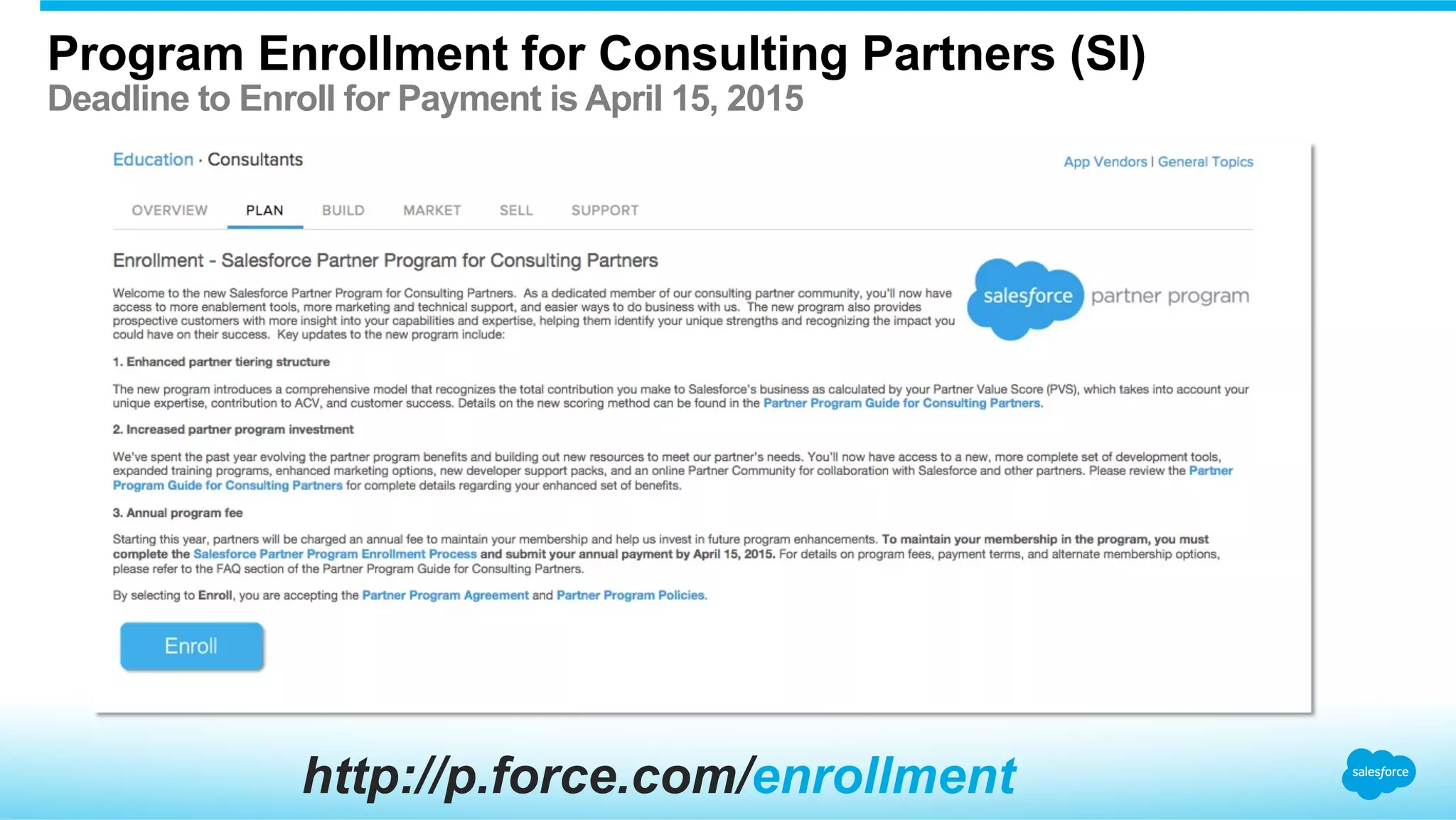 Program Enrollment for Consulting Partners (SI)
Deadline to Enroll for Payment is April 15, 2015
http://p.force.com/enrollment
 