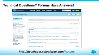 Technical Questions? Forums Have Answers!
http://developer.salesforce.com/forums
 