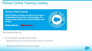 ​ Click Details & Sign Up
•  You will receive 2 emails which include:
•  @partnertraining.com username & link to create your password
•  Welcome to Partner Online Training Catalog
Partner Online Training Catalog
 