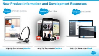 http://p.force.com/premier http://p.force.com/heroku http://p.force.com/desk
New Product Information and Development Resources
 