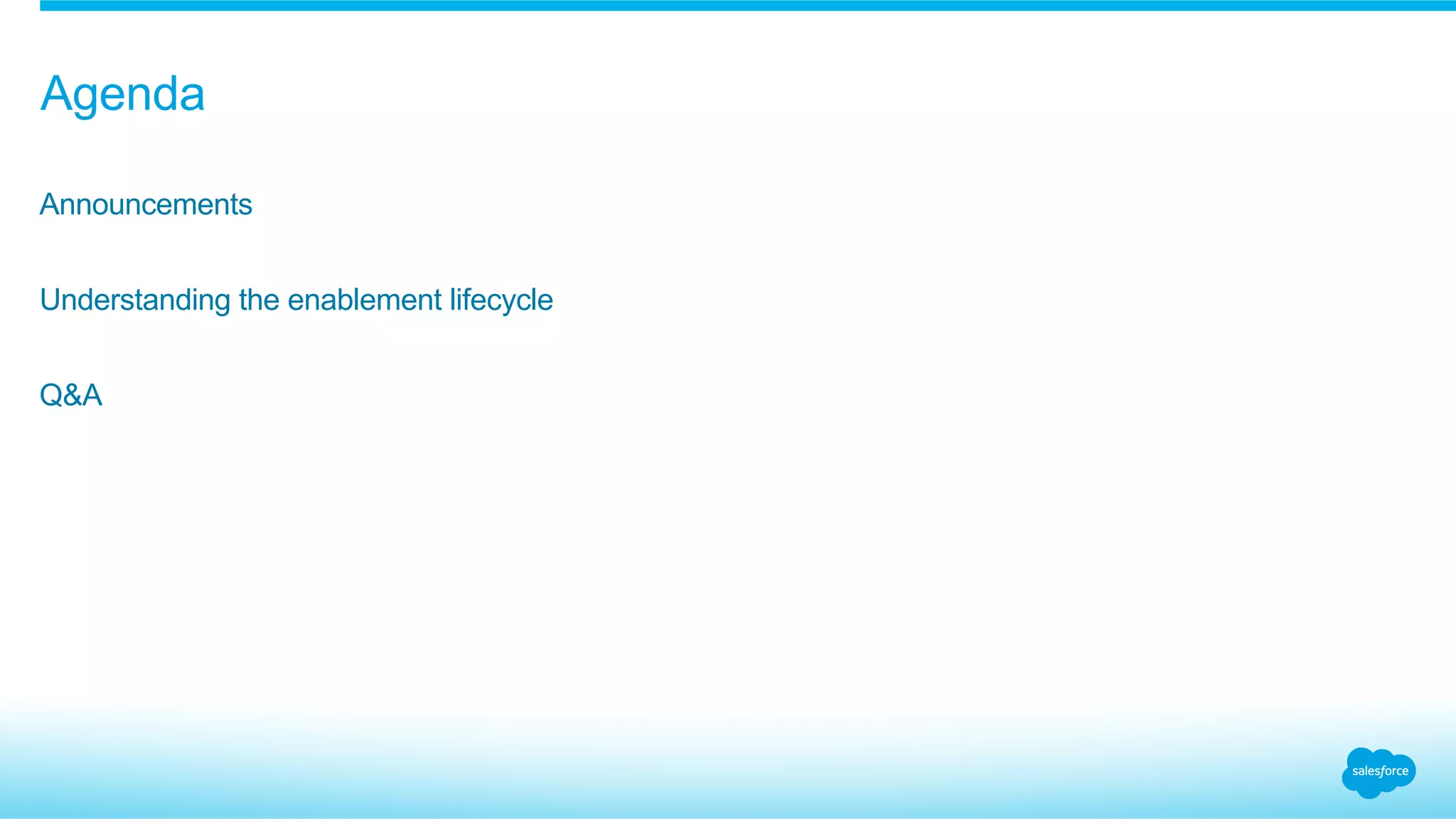 Announcements
Understanding the enablement lifecycle
Q&A
Agenda
 