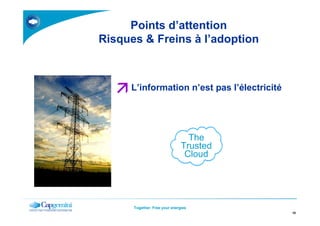 Points d’attention
Risques & Freins à l’adoption



     L’information n’est pas l’électricité




                                 The
                               Trusted
                                Cloud




      Together. Free your energies
                                             18
 