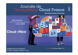 © 2014 IBM Corporation
Cloud vNext
Philippe Bournhonesque
Directeur stratégie Software France
 