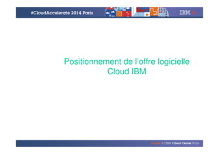 © 2014 IBM Corporation
Positionnement de l’offre logicielle
Cloud IBM
 