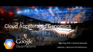 Cloud Accelerated Genomics
Allen Day, PhD // Science Advocate
@allenday // #genomics #ml #datascience
 