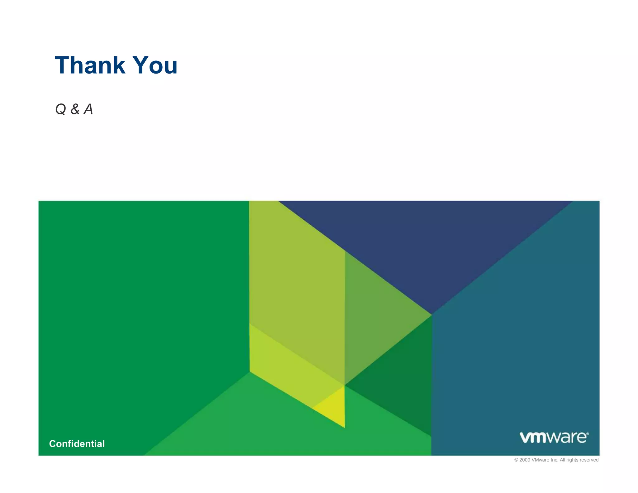 Thank You
 Q&A




Confidential
               © 2009 VMware Inc. All rights reserved
 