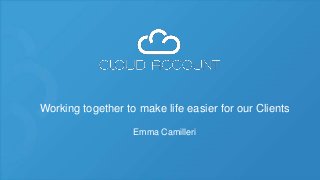 Working together to make life easier for our Clients
Emma Camilleri
 