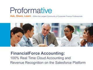 Ask, Share, Learn – Within the Largest Community of Corporate Finance Professionals

FinancialForce Accounting:
100% Real Time Cloud Accounting and
Revenue Recognition on the Salesforce Platform

 
