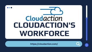 https://cloudaction.com/
CLOUDACTION'S

WORKFORCE
 