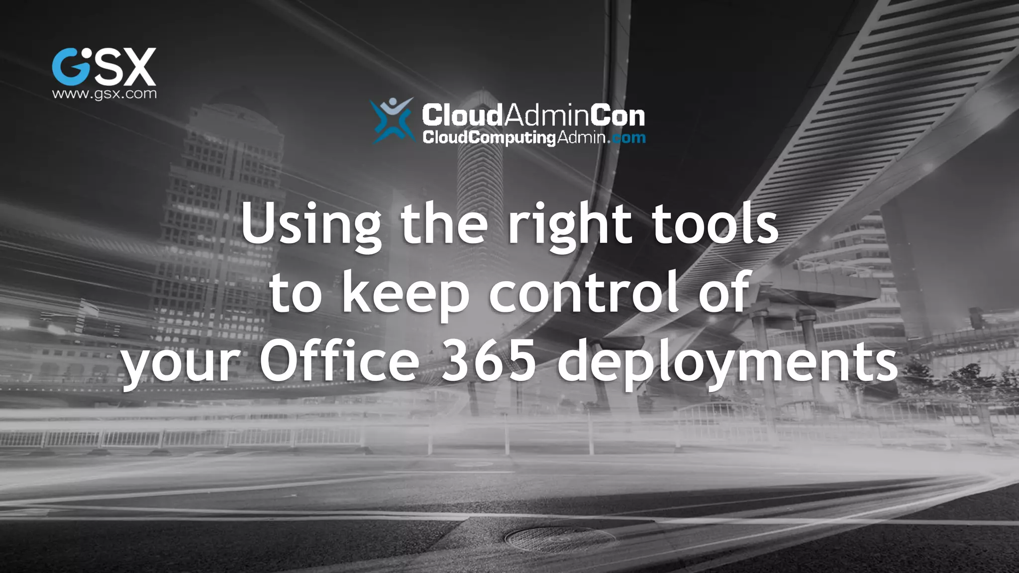 Using the right tools
to keep control of
your Office 365 deployments
 