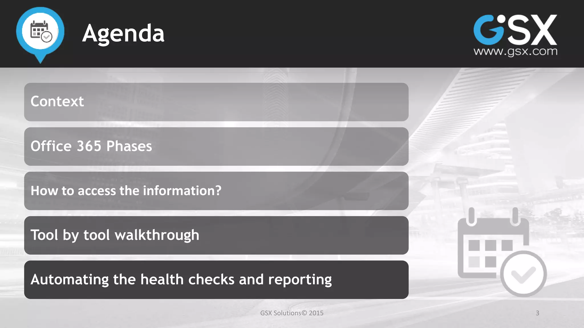GSX Solutions© 2015 3
Agenda
Context
Office 365 Phases
How to access the information?
Tool by tool walkthrough
Automating the health checks and reporting
 