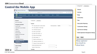 © 2017 IBM Corporation
IBM Connections Cloud
Page 26
Control the Mobile App
Many options!
too much to
show here
 