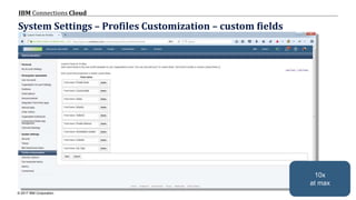 © 2017 IBM Corporation
IBM Connections Cloud
Page 41
System Settings – Profiles Customization – custom fields
10x
at max
 