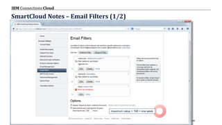 © 2017 IBM Corporation
IBM Connections Cloud
Page 69
SmartCloud Notes – Email Filters (1/2)
maximum value = 168 = one week
 