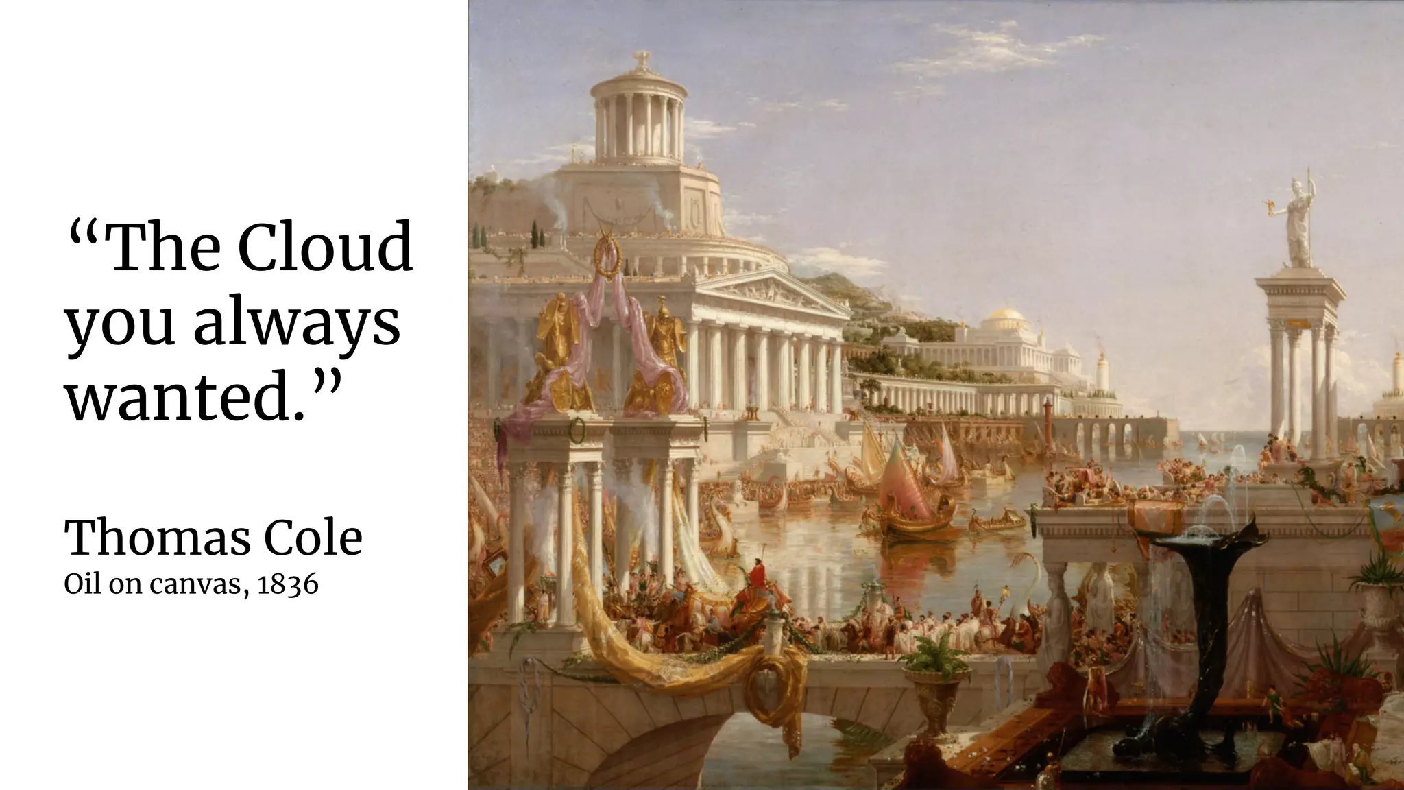 “The Cloud
you always
wanted.”
Thomas Cole
Oil on canvas, 1836
 