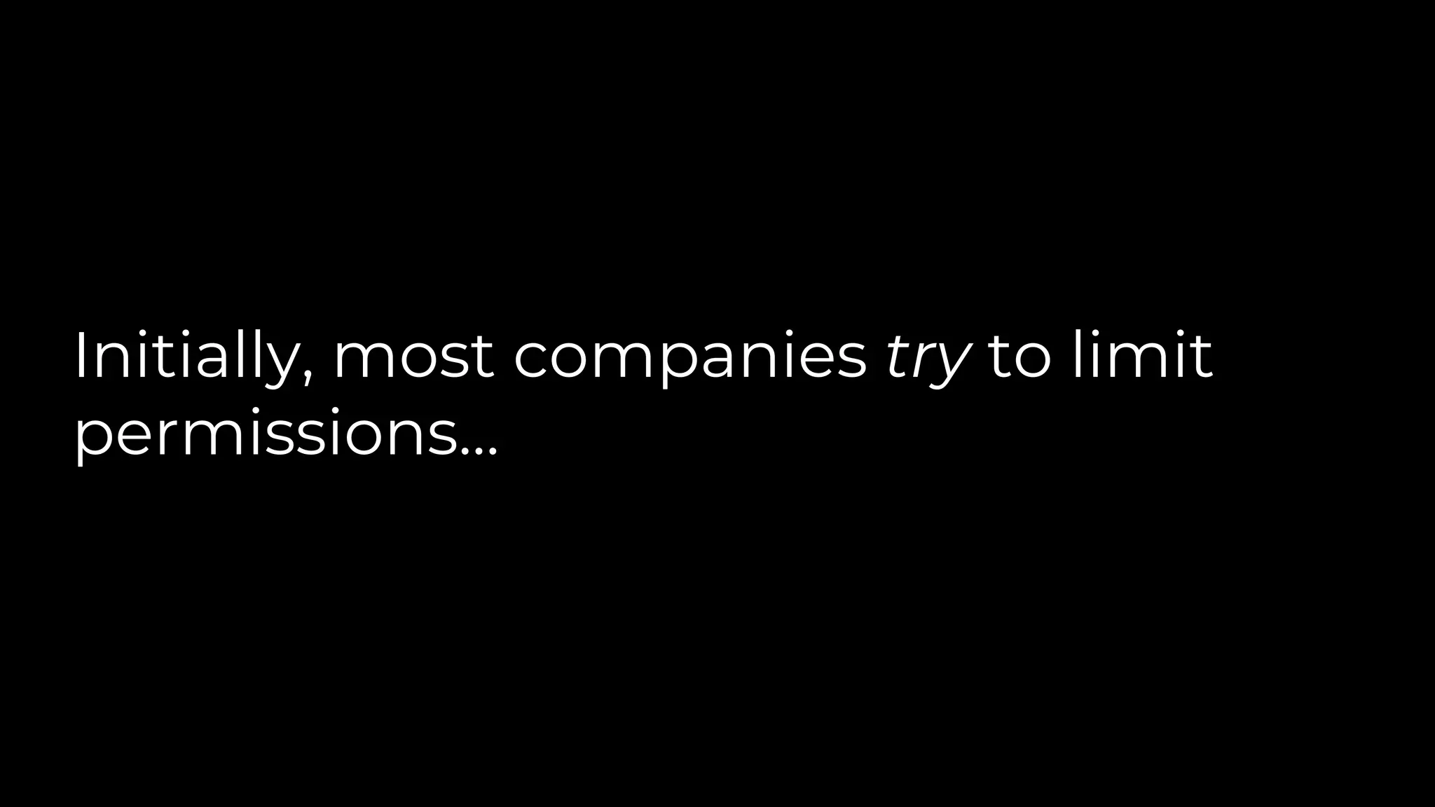 Initially, most companies try to limit
permissions…
 